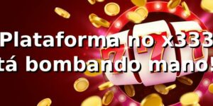 Plataforma no x333 tá bombando, mano! 🔥