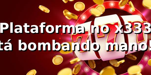 Plataforma no x333 tá bombando, mano! 🔥 1 Plataforma no x333 tá bombando, mano! 🔥