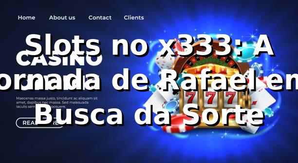 Slots no x333: A Jornada de Rafael em Busca da Sorte